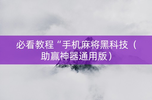 必看教程“手机麻将黑科技（助赢神器通用版）