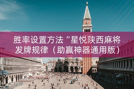 胜率设置方法“星悦陕西麻将发牌规律（助赢神器通用版）