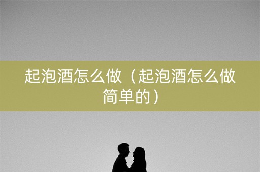起泡酒怎么做（起泡酒怎么做简单的）