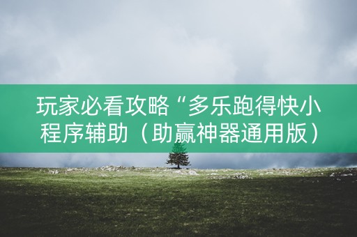 玩家必看攻略“多乐跑得快小程序辅助（助赢神器通用版）