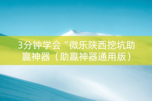 3分钟学会“微乐陕西挖坑助赢神器（助赢神器通用版）