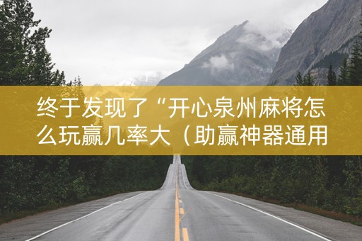 终于发现了“开心泉州麻将怎么玩赢几率大（助赢神器通用版）