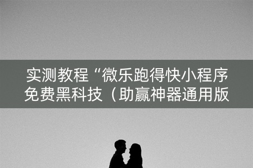实测教程“微乐跑得快小程序免费黑科技（助赢神器通用版）