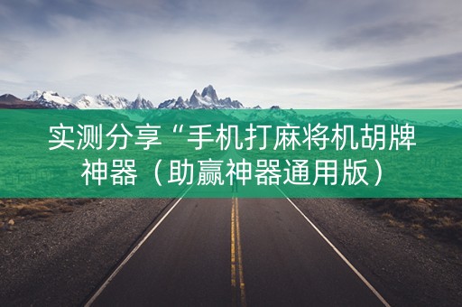 实测分享“手机打麻将机胡牌神器（助赢神器通用版）