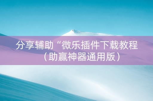 分享辅助“微乐插件下载教程（助赢神器通用版）