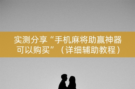 实测分享“手机麻将助赢神器可以购买”（详细辅助教程）-哔哩哔哩