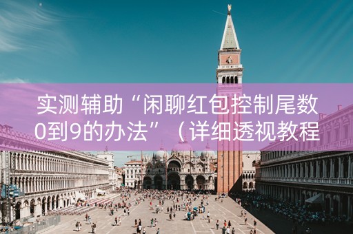 实测辅助“闲聊红包控制尾数0到9的办法”（详细透视教程）-哔哩哔哩
