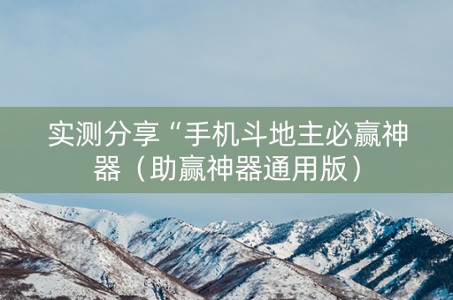 实测分享“手机斗地主必赢神器（助赢神器通用版）