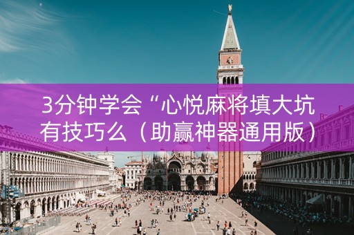 3分钟学会“心悦麻将填大坑有技巧么（助赢神器通用版）