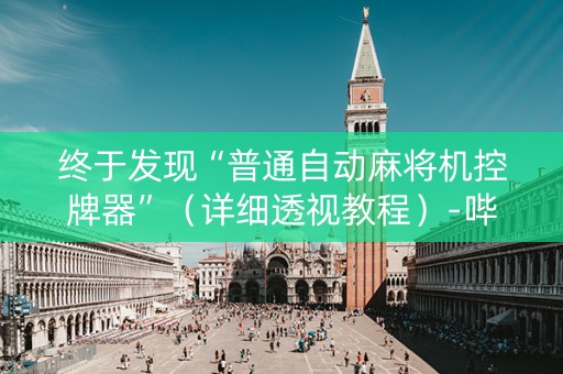 终于发现“普通自动麻将机控牌器”（详细透视教程）-哔哩哔哩