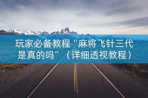 玩家必备教程“麻将飞针三代是真的吗”（详细透视教程）-哔哩哔哩