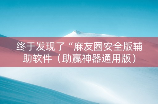 终于发现了“麻友圈安全版辅助软件（助赢神器通用版）