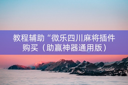 教程辅助“微乐四川麻将插件购买（助赢神器通用版）
