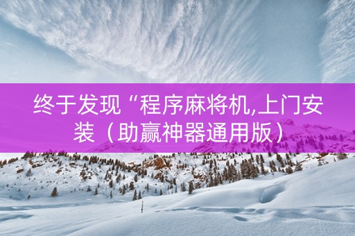 终于发现“程序麻将机,上门安装（助赢神器通用版）