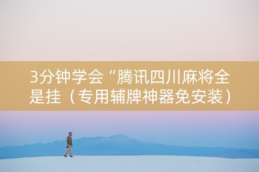 3分钟学会“腾讯四川麻将全是挂（专用辅牌神器免安装）