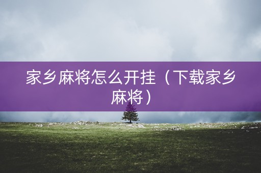 家乡麻将怎么开挂（下载家乡麻将）