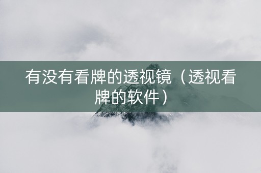 有没有看牌的透视镜（透视看牌的软件）