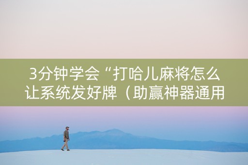 3分钟学会“打哈儿麻将怎么让系统发好牌（助赢神器通用版）