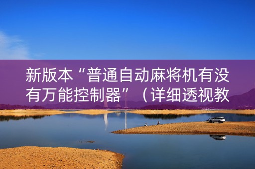 新版本“普通自动麻将机有没有万能控制器”（详细透视教程）-哔哩哔哩