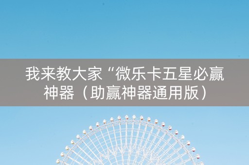 我来教大家“微乐卡五星必赢神器（助赢神器通用版）