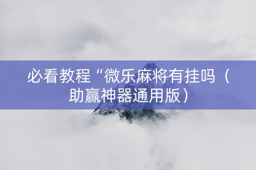 必看教程“微乐麻将有挂吗（助赢神器通用版）