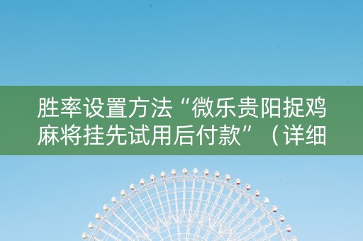 胜率设置方法“微乐贵阳捉鸡麻将挂先试用后付款”（详细透视教程）-哔哩哔哩