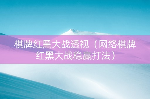 棋牌红黑大战透视（网络棋牌红黑大战稳赢打法）