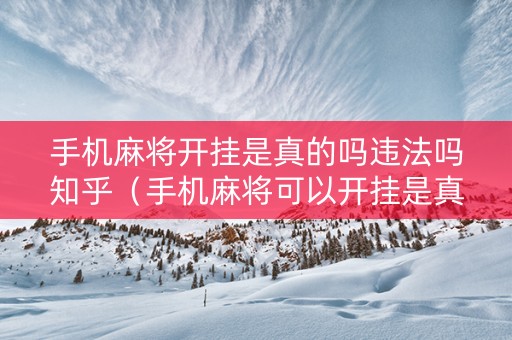 手机麻将开挂是真的吗违法吗知乎（手机麻将可以开挂是真的吗多少钱）