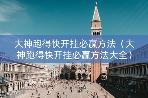 大神跑得快开挂必赢方法（大神跑得快开挂必赢方法大全）