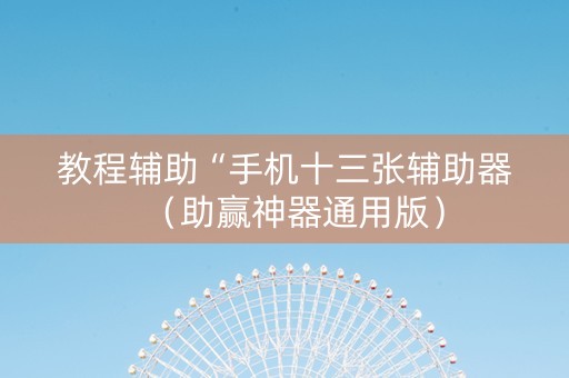 教程辅助“手机十三张辅助器（助赢神器通用版）