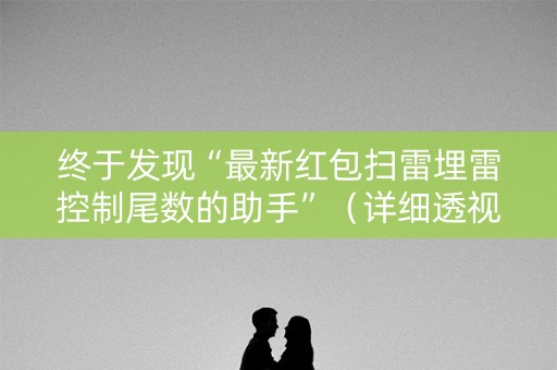 终于发现“最新红包扫雷埋雷控制尾数的助手”（详细透视教程）-哔哩哔哩