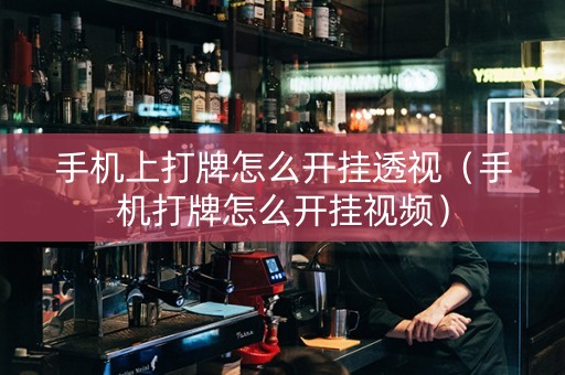 手机上打牌怎么开挂透视（手机打牌怎么开挂视频）
