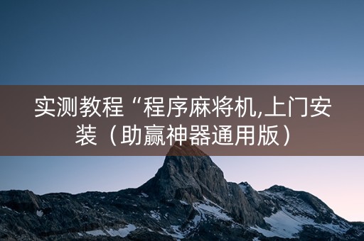 实测教程“程序麻将机,上门安装（助赢神器通用版）