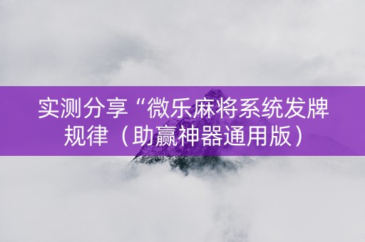 实测分享“微乐麻将系统发牌规律（助赢神器通用版）