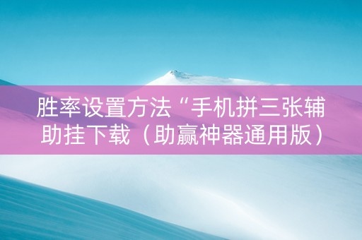 胜率设置方法“手机拼三张辅助挂下载（助赢神器通用版）