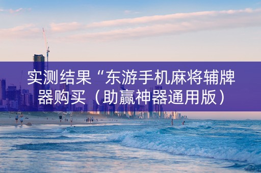 实测结果“东游手机麻将辅牌器购买（助赢神器通用版）