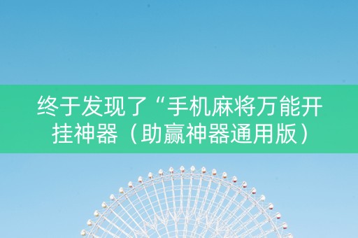 终于发现了“手机麻将万能开挂神器（助赢神器通用版）