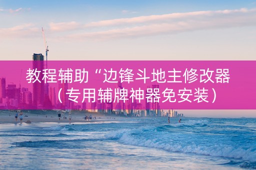 教程辅助“边锋斗地主修改器（专用辅牌神器免安装）