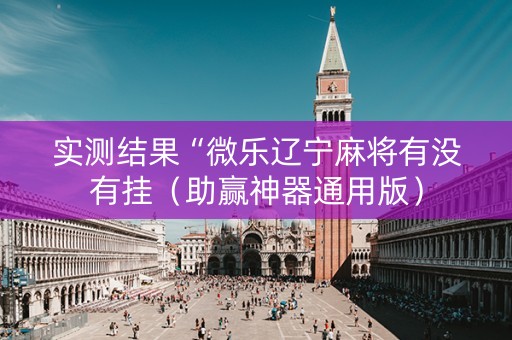 实测结果“微乐辽宁麻将有没有挂（助赢神器通用版）