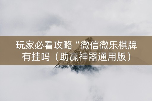 玩家必看攻略“微信微乐棋牌有挂吗（助赢神器通用版）