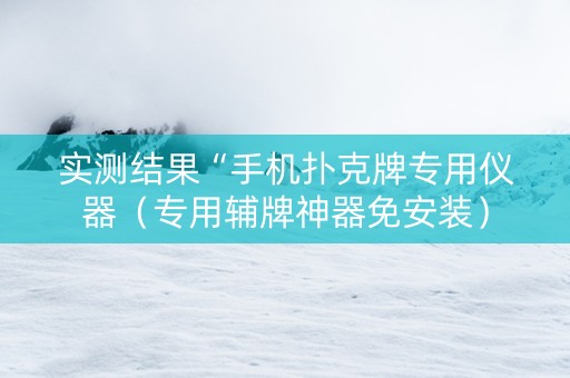 实测结果“手机扑克牌专用仪器（专用辅牌神器免安装）