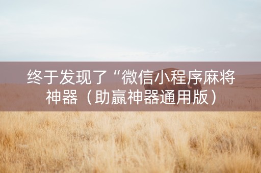 终于发现了“微信小程序麻将神器（助赢神器通用版）