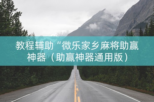 教程辅助“微乐家乡麻将助赢神器（助赢神器通用版）