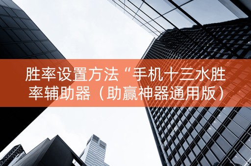 胜率设置方法“手机十三水胜率辅助器（助赢神器通用版）