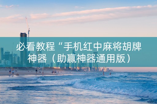 必看教程“手机红中麻将胡牌神器（助赢神器通用版）