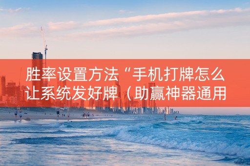 胜率设置方法“手机打牌怎么让系统发好牌（助赢神器通用版）