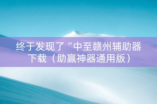 终于发现了“中至赣州辅助器下载（助赢神器通用版）