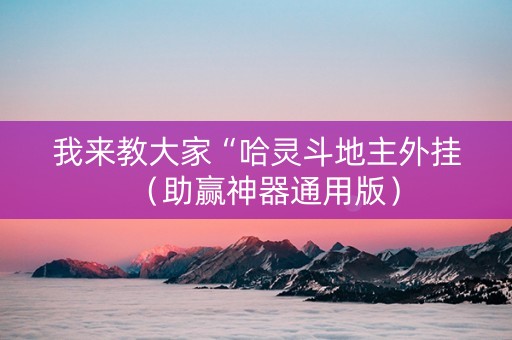 我来教大家“哈灵斗地主外挂（助赢神器通用版）