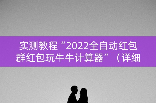 实测教程“2022全自动红包群红包玩牛牛计算器”（详细透视教程）-哔哩哔哩