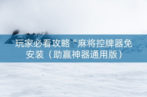 玩家必看攻略“麻将控牌器免安装（助赢神器通用版）